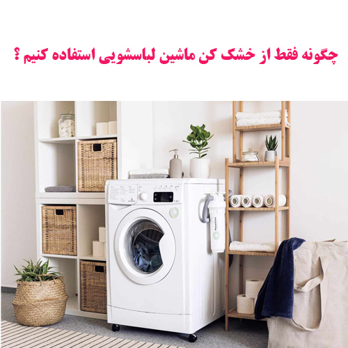 چگونه فقط از خشک کن ماشین لباسشویی استفاده کنیم ؟